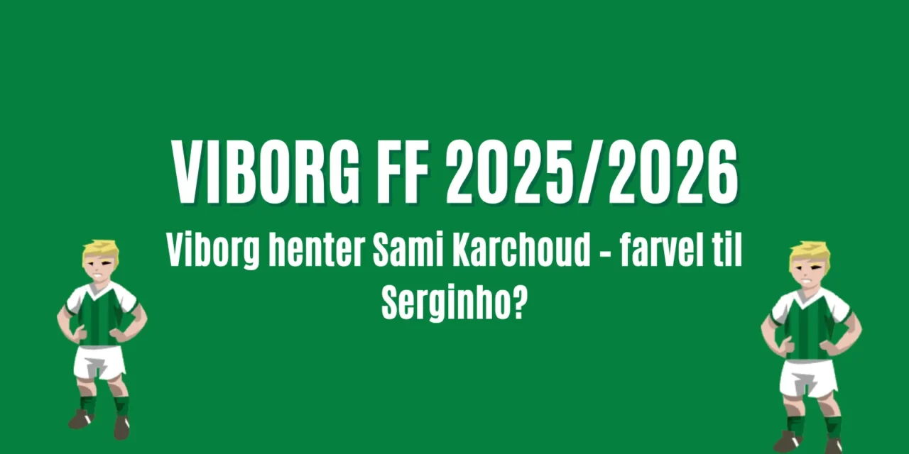 Viborg henter Sami Karchoud – farvel til Serginho? Viborg henter Sami Karchoud – farvel til Serginho?