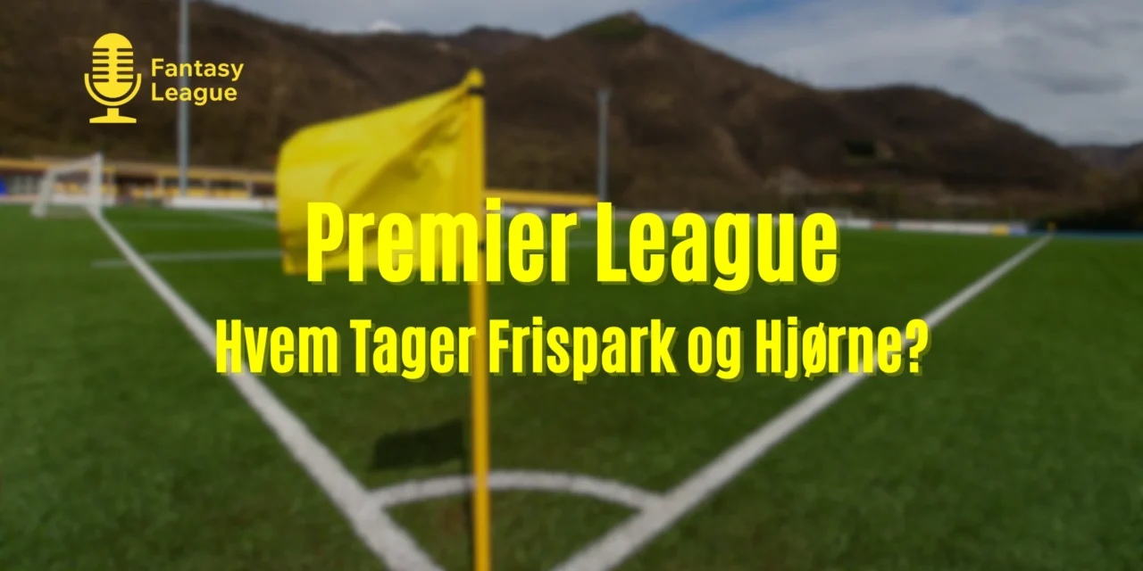 Hvem tager frispark og hjørnespark? Premier Manager efterår 2025 Hvem tager frispark og hjørnespark? Premier Manager efterår 2025