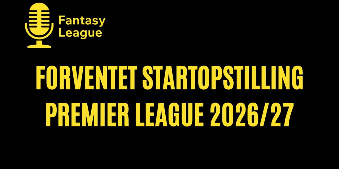 Forventede startopstillinger Premier League 2026/27 – Runde 5